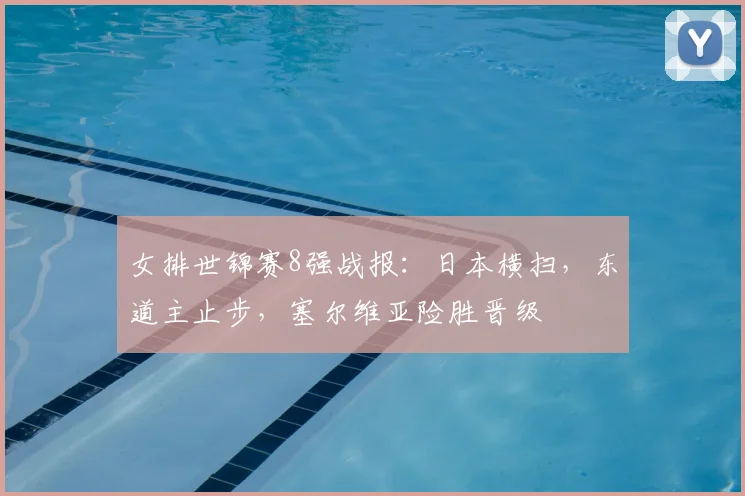 女排世锦赛8强战报：日本横扫，东道主止步，塞尔维亚险胜晋级