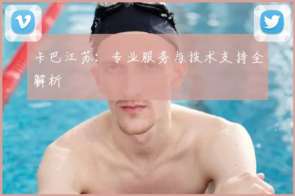 卡巴江苏：专业服务与技术支持全解析