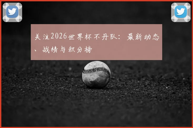 关注2026世界杯不丹队：最新动态、战绩与积分榜