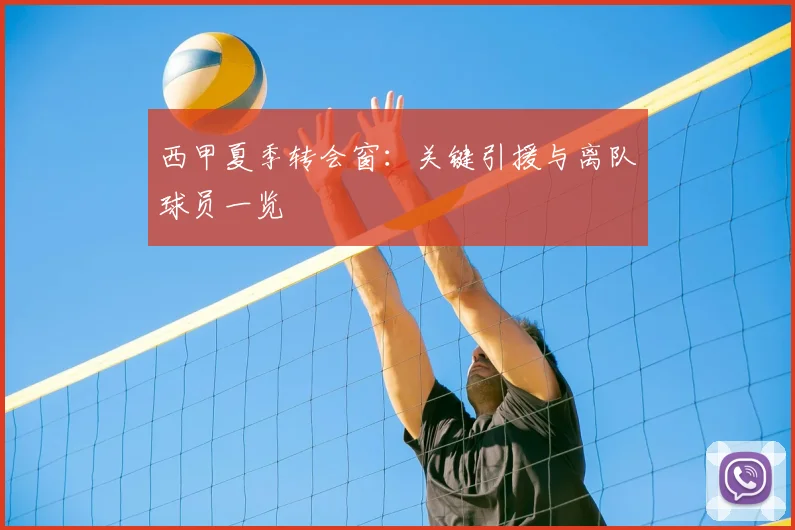 西甲夏季转会窗：关键引援与离队球员一览