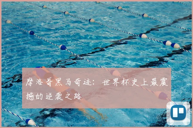 摩洛哥黑马奇迹:世界杯史上最震撼的逆袭之路